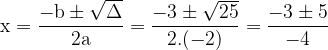 \dpi{120} \mathrm{x = \frac{-b \pm \sqrt{\Delta }}{2a} = \frac{-3 \pm \sqrt{25}}{2.(-2)} = \frac{-3 \pm5}{-4}}